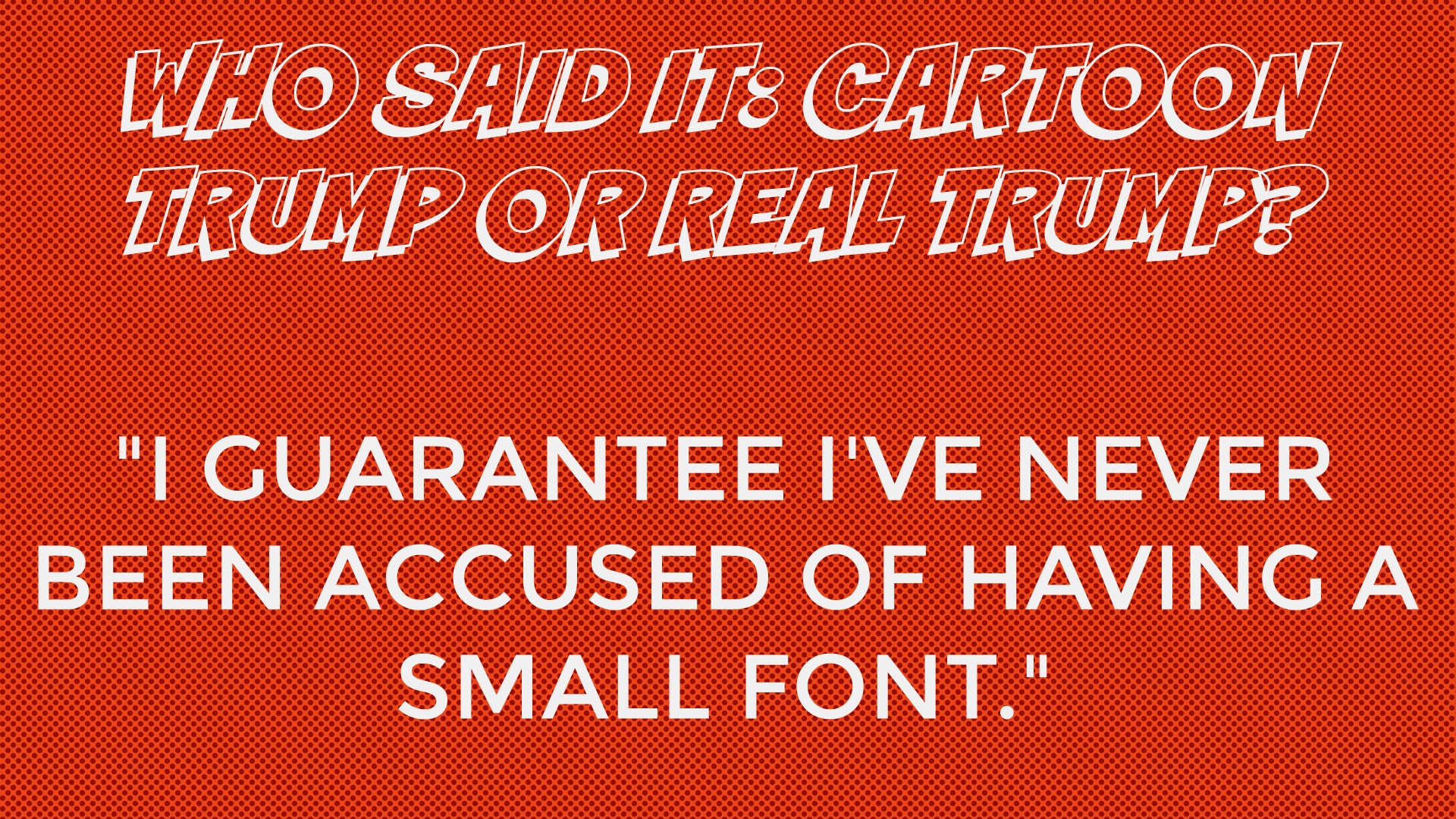 Who said it: Cartoon Trump or Real Trump?