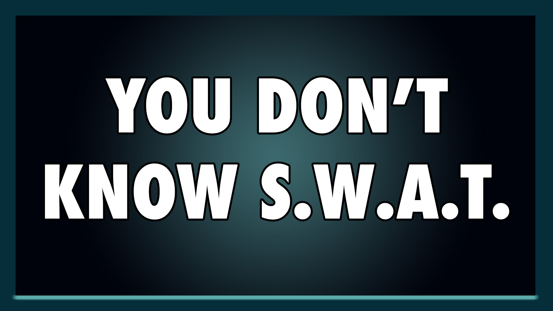 You Don't Know S.W.A.T.
