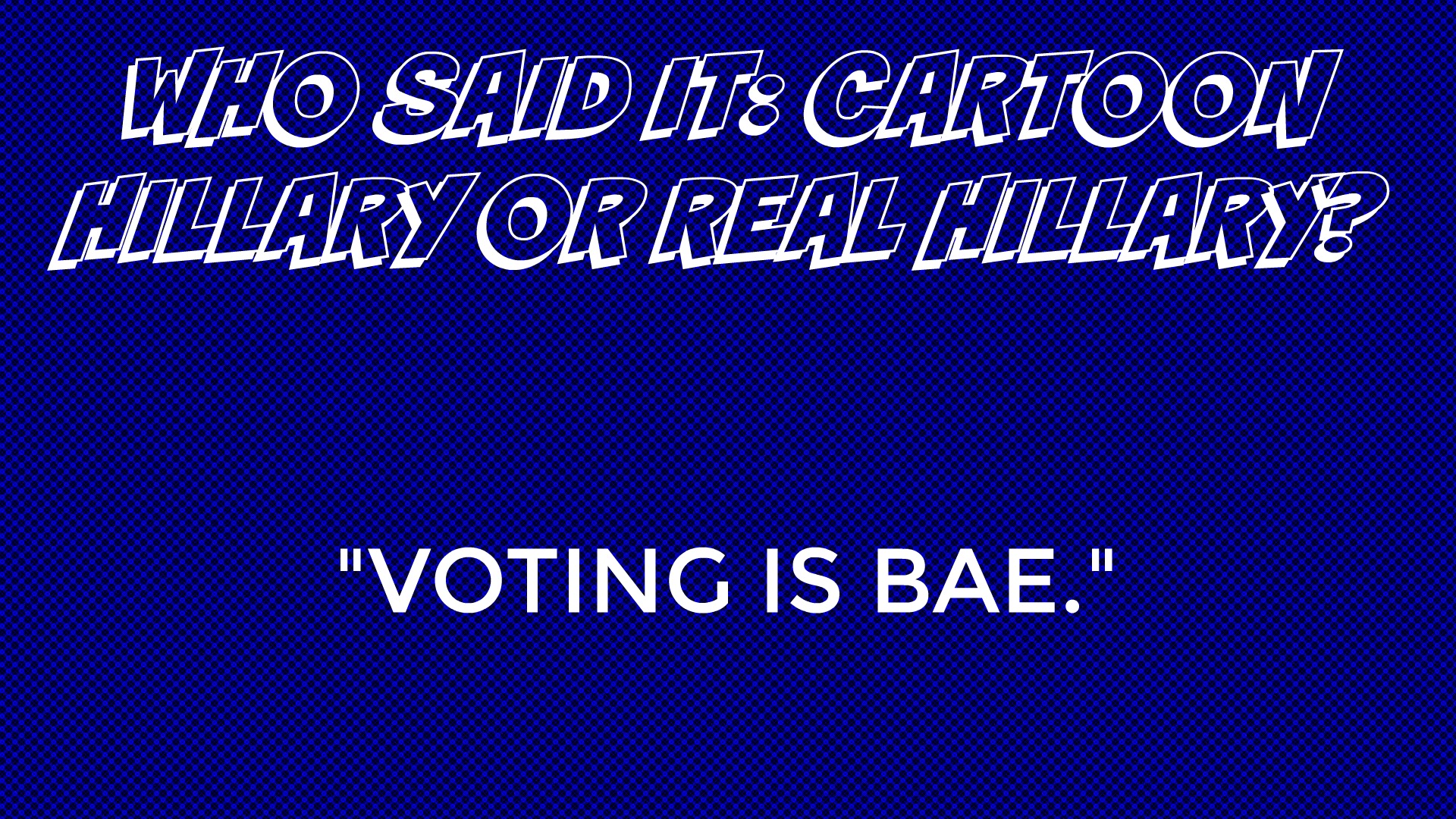 Who said it: Cartoon Hillary or Real Hillary?