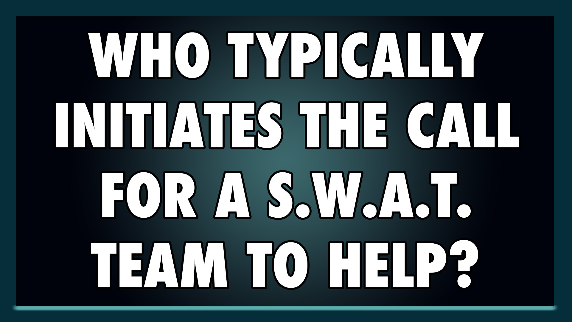 Who typically initiates the call for a S.W.A.T. team to help?