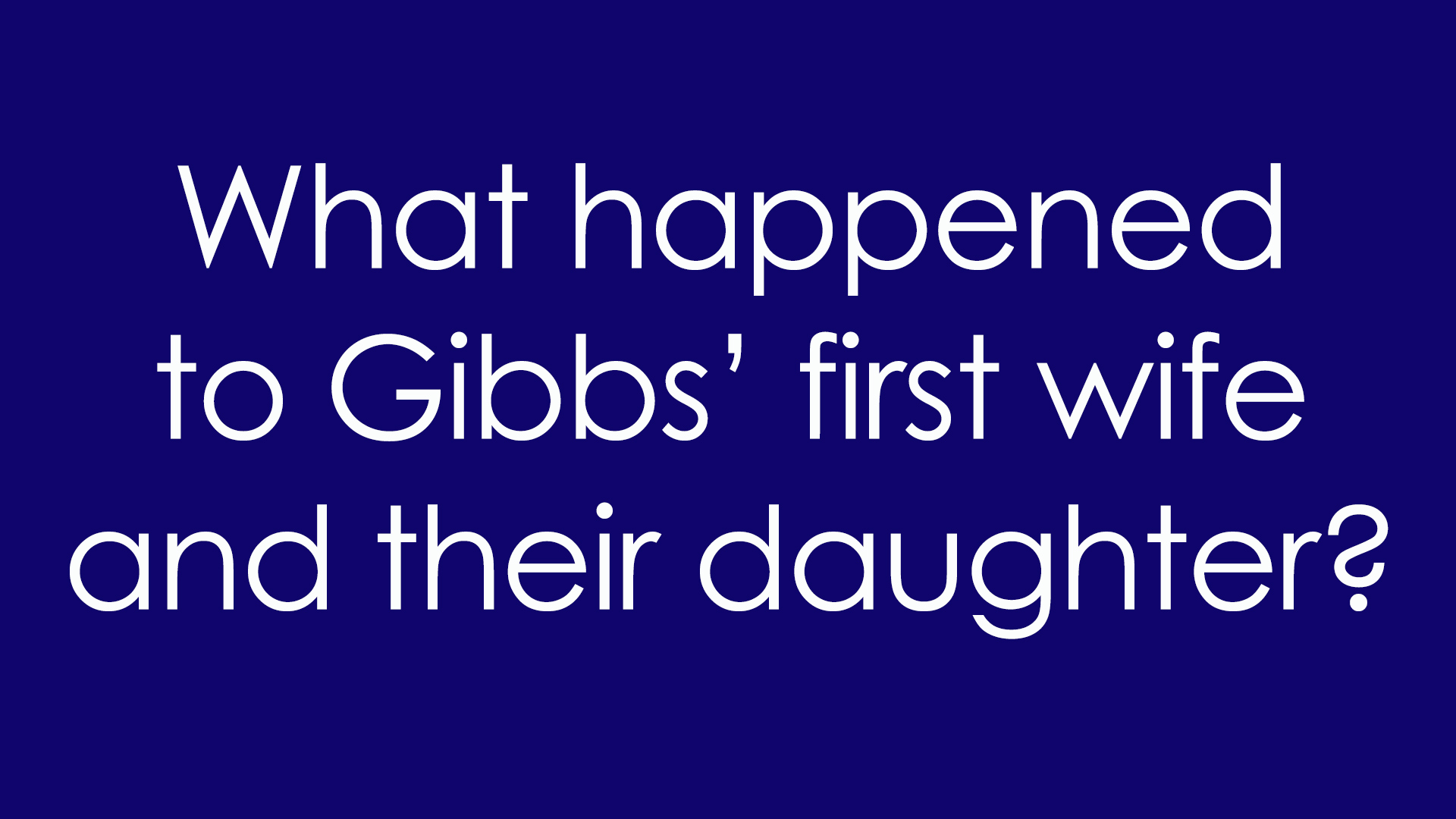 3. What happened to Gibbs' first wife and their daughter?