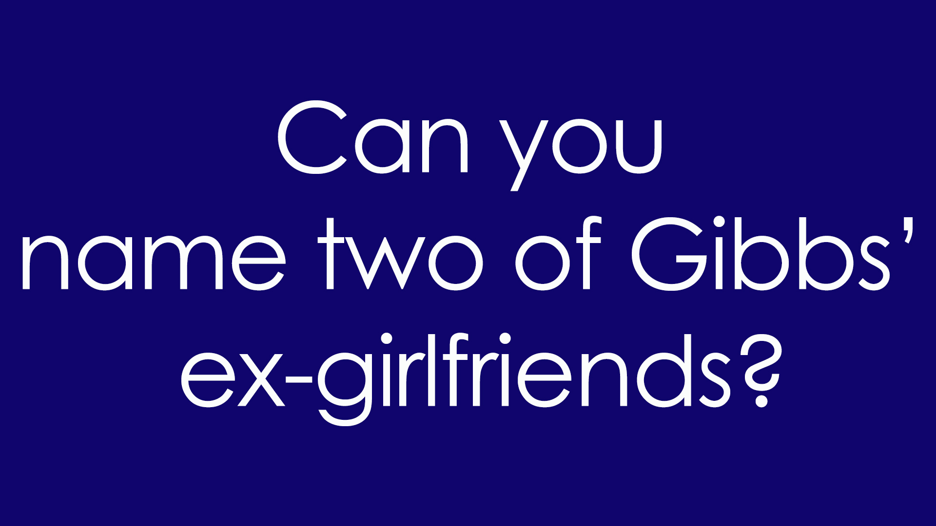 9. Can you name two of Gibbs' ex-girlfriends?
