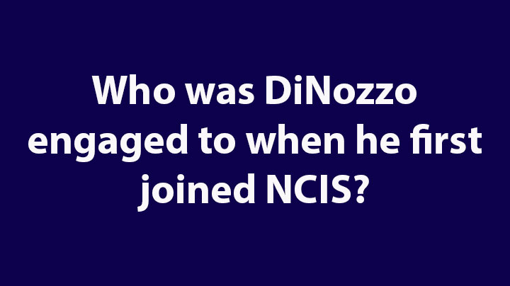 10. Who was DiNozzo engaged to when he first joined NCIS?